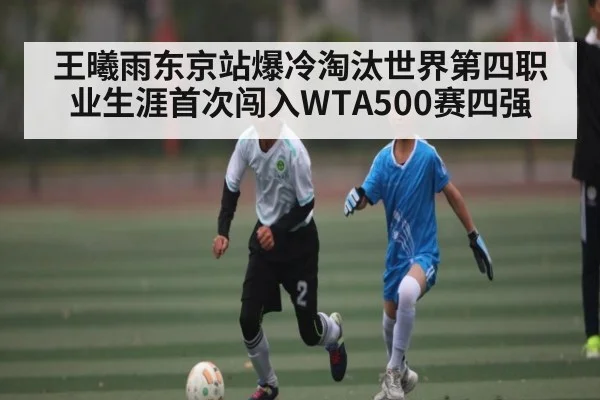王曦雨东京站爆冷淘汰世界第四职业生涯首次闯入WTA500赛四强